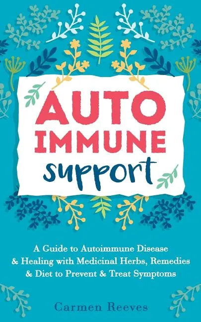 Autoimmune Support: A Guide to Autoimmune Disease & Healing with Medicinal Herbs, Remedies & Diet to Prevent & Treat Symptoms - Paperback