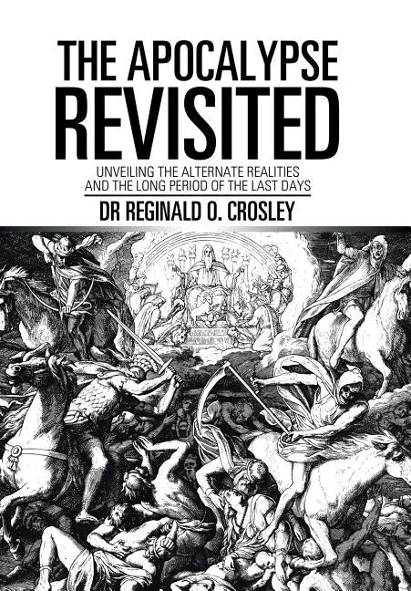 The Apocalypse Revisited: Unveiling the Alternate Realities and the Long Period of the Last Days - Hardcover