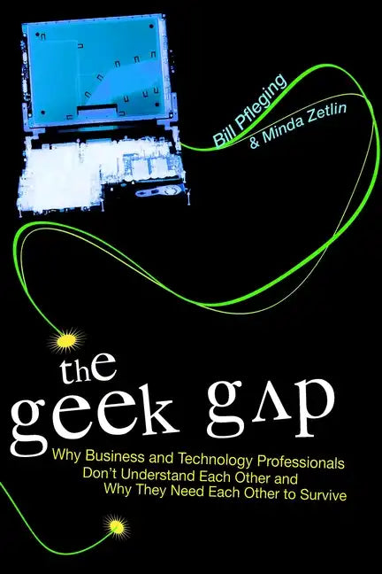 The Geek Gap: Why Business And Technology Professionals Don't Understand Each Other And Why They Need Each Other to Survive - Hardcover