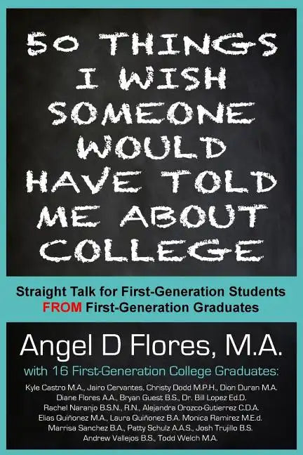 50 Things I Wish Someone Would Have Told Me About College: Straight Talk for First Generation College Students FROM First Generation College Graduates - Paperback