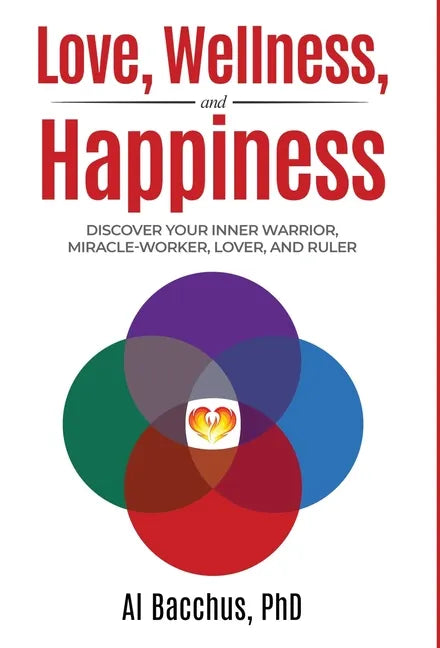 Love, Wellness, and Happiness: Discover Your Inner Warrior, Miracle-Worker, Lover, and Ruler - Hardcover