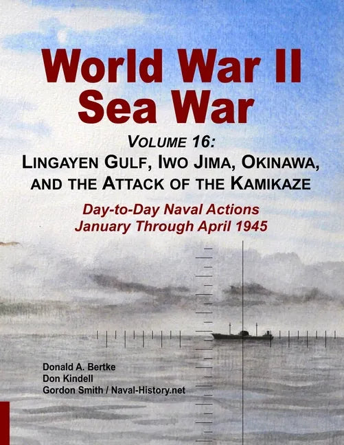 World War II Sea War, Volume 16: Lingayen Gulf, Iwo Jima, Okinawa, and the Attack of the Kamikaze - Paperback