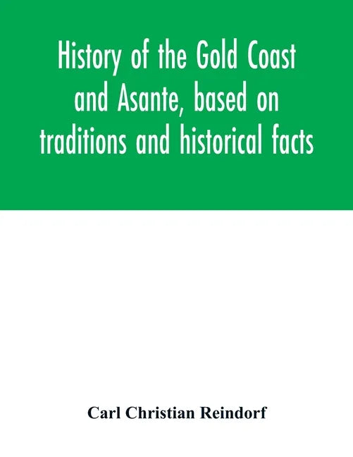 History of the Gold Coast and Asante, based on traditions and historical facts: comprising a period of more than three centuries from about 1500 to 18 - Paperback