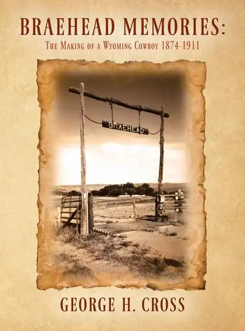 Braehead Memories: The Making of a Wyoming Cowboy 1874-1911 - Hardcover