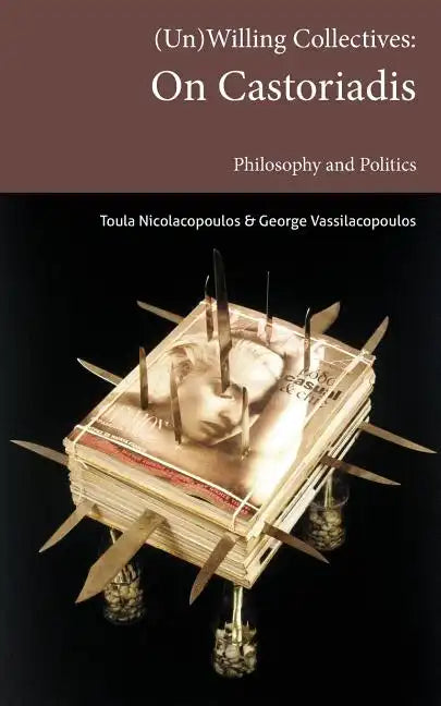 (Un)Willing Collectives: On Castoriadis, Philosophy and Politics - Paperback