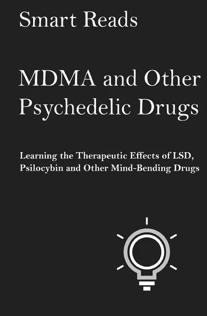 MDMA and Other Psychedelic Drugs: Learn the Therapeutic Effects of LSD, Psilocybin and Other Mind-Bending Drugs - Paperback
