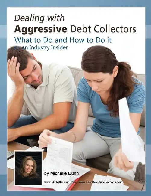 Dealing with Aggressive Debt Collectors, what to do and how to do it: If you are in debt and need some help...this book is for you. - Paperback