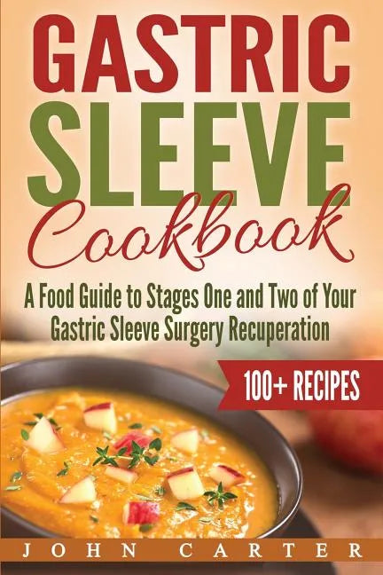 Gastric Sleeve Cookbook: A Food Guide to Stages One and Two of Your Gastric Sleeve Surgery Recuperation - Paperback