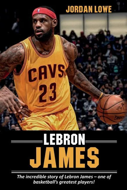 LeBron James: The incredible story of LeBron James - one of basketball's greatest players! - Paperback