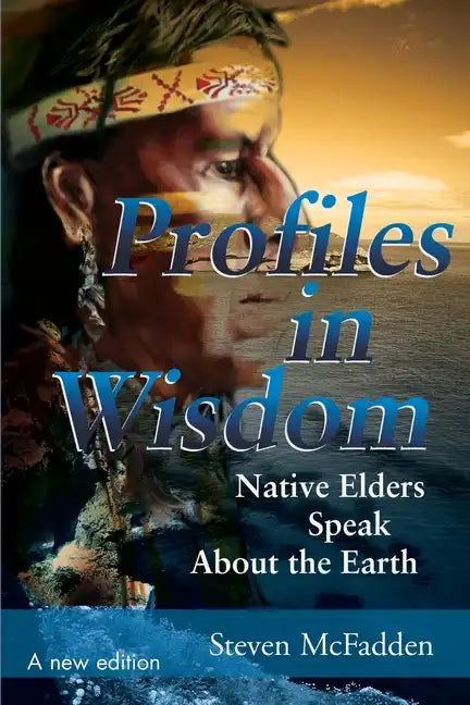 Profiles in Wisdom: Native Elders Speak about the Earth - Paperback