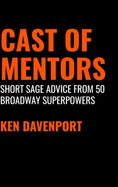 Cast of Mentors: Short Sage Advice from 50 Broadway Superpowers - Hardcover