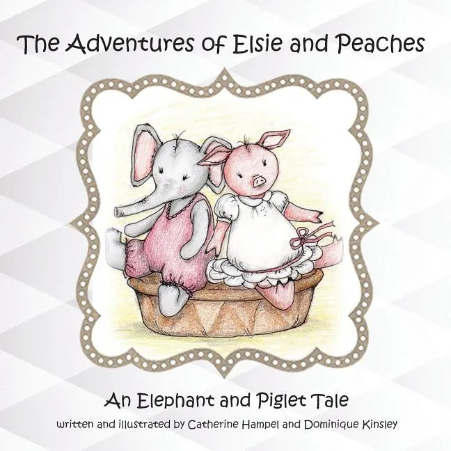The Adventues of Elsie and Peaches: An Elephant and Piglet Tale - Paperback