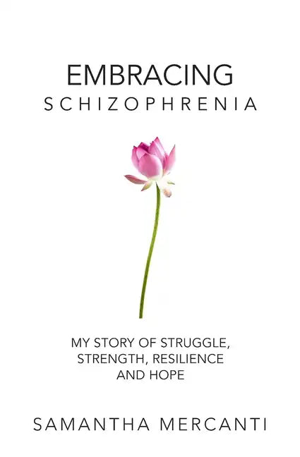 Embracing Schizophrenia: My Story of Struggle, Strength, Resilience and Hope - Paperback