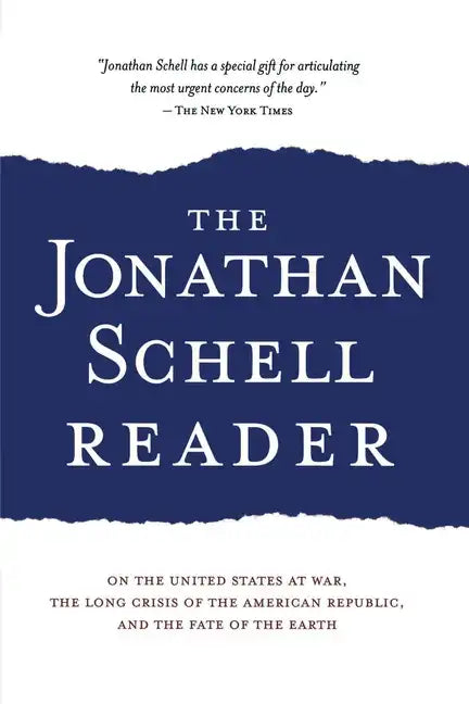 The Jonathan Schell Reader: On the United States at War, the Long Crisis of the American Republic, and the Fate of the Earth - Paperback