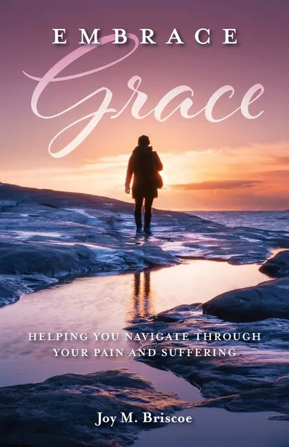 Embrace Grace: Helping You Navigate Through Your Pain and Suffering - Paperback