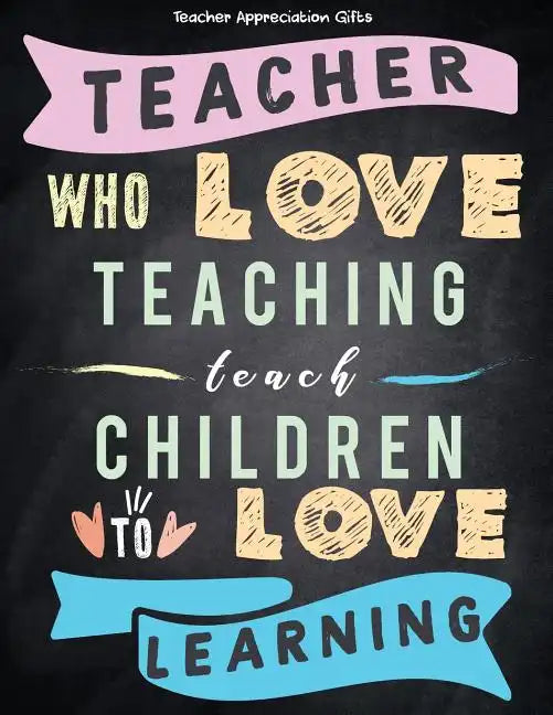 Teacher Appreciation Gifts - Teacher Who Love Teaching Teach Children To Love Learning: Great For End of Year Gift - Thank You - Appreciation - Retire - Paperback