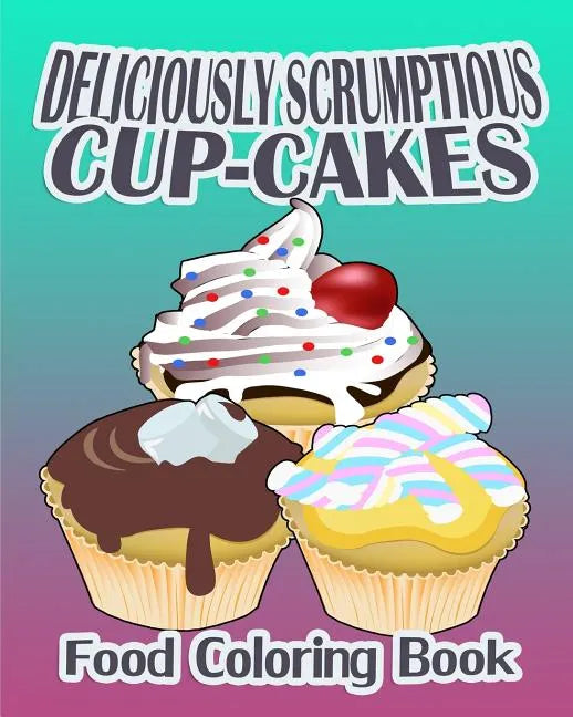 Deliciously Scrumptious Cup-Cakes (Food Coloring Book) - Paperback