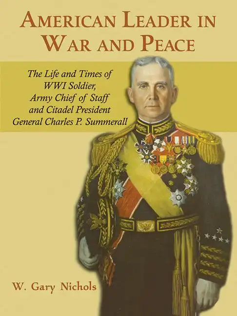 American Leader in War and Peace: The Life and Times of WWI Soldier, Army Chief of Staff, and Citadel President General Charles P. Summerall - Paperback
