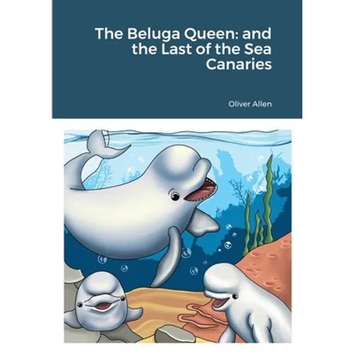 The Beluga Queen: and the Last of the Sea Canaries - Paperback