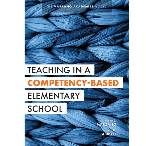 Teaching in a Competency-Based Elementary School: The Marzano Academies Model (Collaborative Teaching Strategies for Competency-Based Education in Ele - Paperback