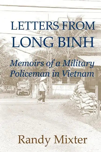 Letters From Long Binh: Memoirs Of A Military Policeman In Vietnam - Paperback