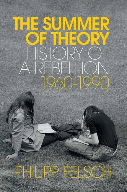 The Summer of Theory: History of a Rebellion, 1960-1990 - Hardcover