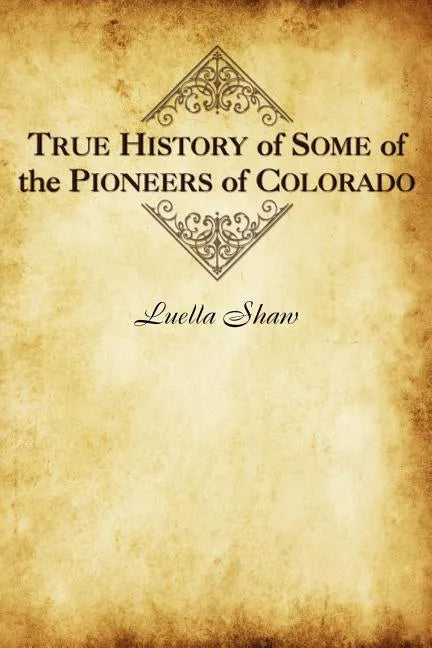 True History of Some of the Pioneers of Colorado - Paperback