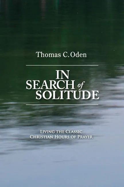 In Search of Solitude: Living the Classic Christian Hours of Prayer - Paperback
