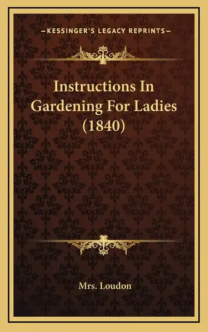 Instructions In Gardening For Ladies (1840) - Hardcover