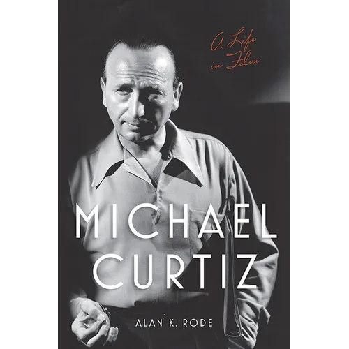 Michael Curtiz: A Life in Film - Paperback