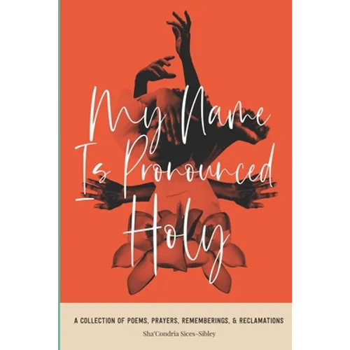 My Name Is Pronounced Holy: A Collection of Poems, Prayers, Rememberings, & Reclamation - Paperback