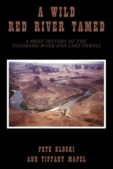 A Wild Red River Tamed: A Brief History of the Colorado River and Lake Powell - Paperback