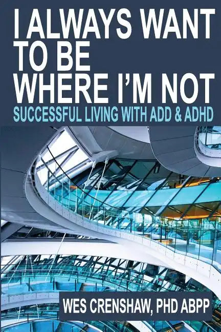 I Always Want to Be Where I'm Not: Successful Living with Add and ADHD - Paperback