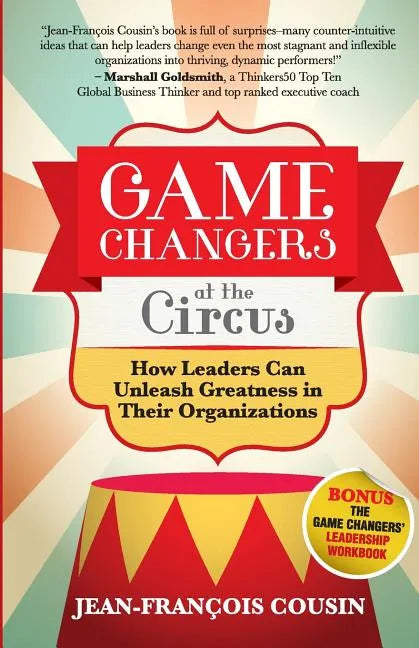 Game Changers at the Circus: How Leaders Can Unleash Greatness in Their Organizations - Paperback