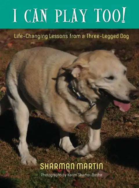 I Can Play Too! Life-Changing Lessons from a Three-Legged Dog - Hardcover