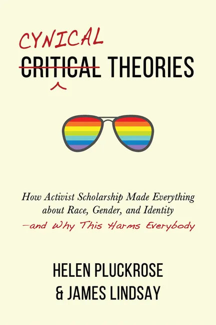 Cynical Theories: How Activist Scholarship Made Everything about Race, Gender, and Identity--And Why This Harms Everybody - Hardcover