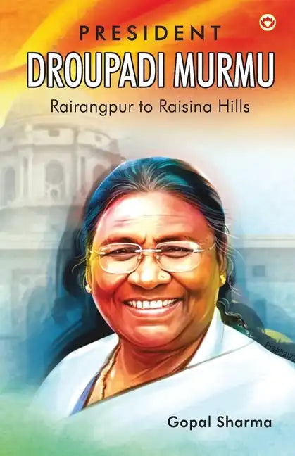President Droupadi Murmu Rairangpur to Raisina Hills - Paperback
