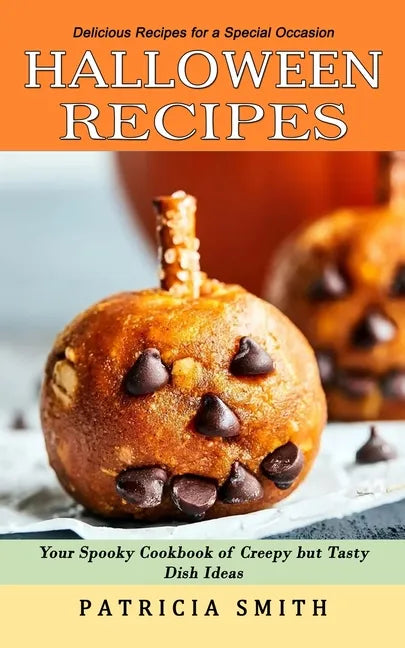 Halloween Recipes: Delicious Recipes for a Special Occasion (Your Spooky Cookbook of Creepy but Tasty Dish Ideas) - Paperback