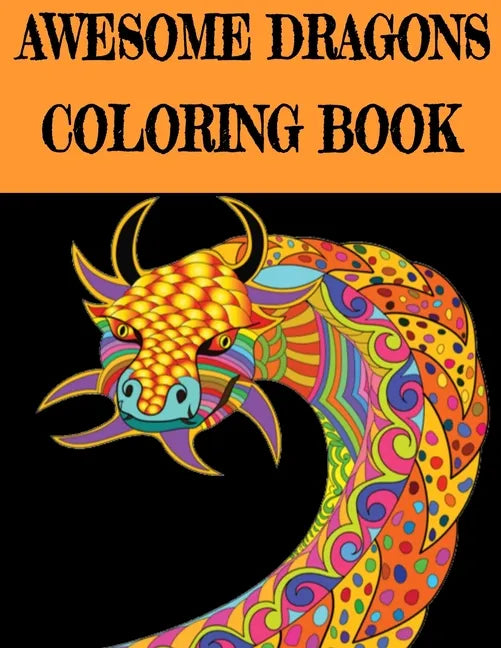 Awesome Dragon Coloring Book: Fun Colouring Books for Relaxation and Stress Relief. Cool Mandala Patterns Gift for Adults, Men, Women, Kids, Grown U - Paperback