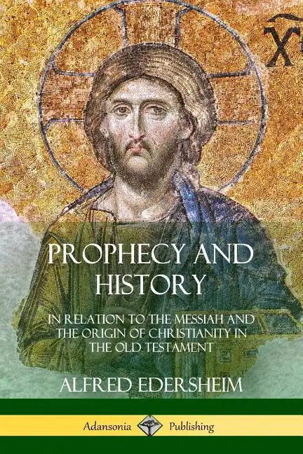 Prophecy and History: In Relation to the Messiah and the Origin of Christianity in the Old Testament - Paperback