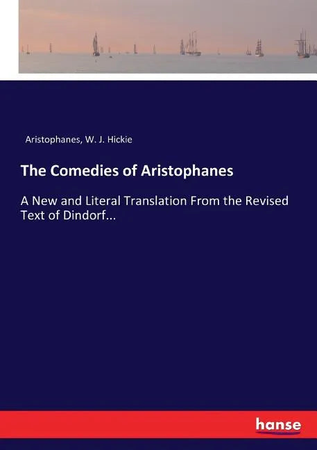 The Comedies of Aristophanes: A New and Literal Translation From the Revised Text of Dindorf... - Paperback