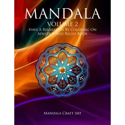 Mandala Volume 2: Have A Relaxation By Coloring On Adults Stress Relief Book ( Large Size Unique Patterns Pages For Meditation And Relaxing ) - Paperback