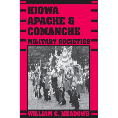 Kiowa, Apache, and Comanche Military Societies: Enduring Veterans, 1800 to the Present - Paperback