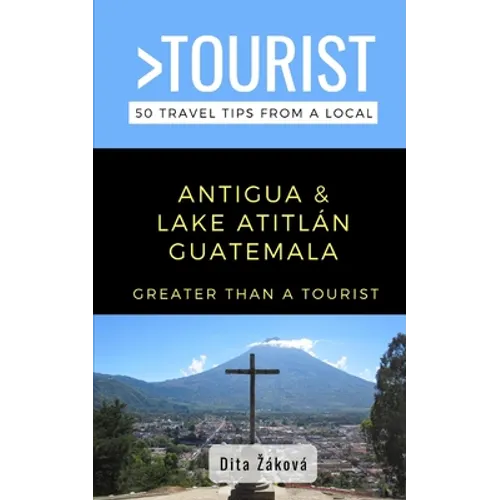 Greater Than a Tourist-Antigua and Lake Atitlán Guatemala: 50 Travel Tips from a Local - Paperback