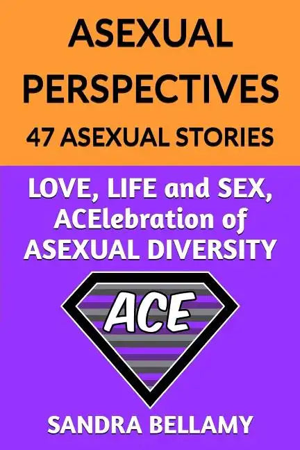 Asexual Perspectives: 47 Asexual Stories: LOVE, LIFE and SEX, ACElebration of ASEXUAL DIVERSITY - Paperback
