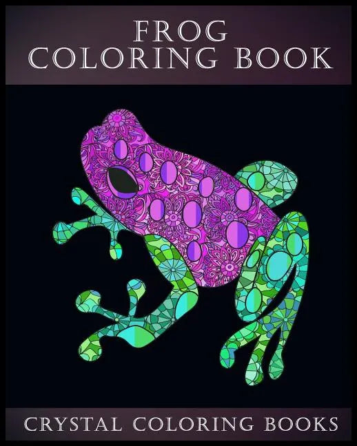 Frog Coloring Book: A Stress Relief Adult Coloring Book Containing 30 Frog Pattern Coloring Pages - Paperback