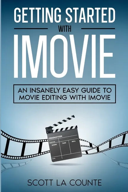 Getting Started with iMovie: An Insanely Easy Guide to Movie Editing With iMovie - Paperback