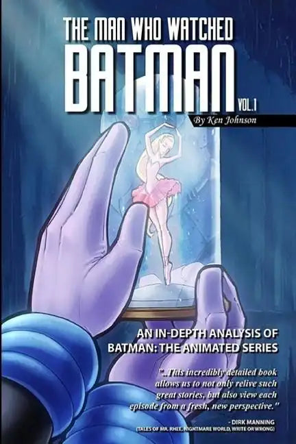 The Man Who Watched Batman Vol. 1: An In Depth analysis of Batman: The Animated Series - Paperback