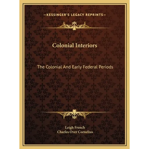 Colonial Interiors: The Colonial And Early Federal Periods - Hardcover