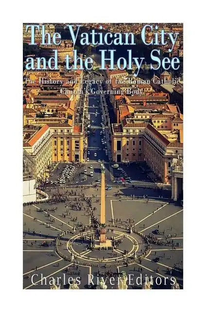The Vatican and the Holy See: The History and Legacy of the Roman Catholic Church's Governing Body - Paperback